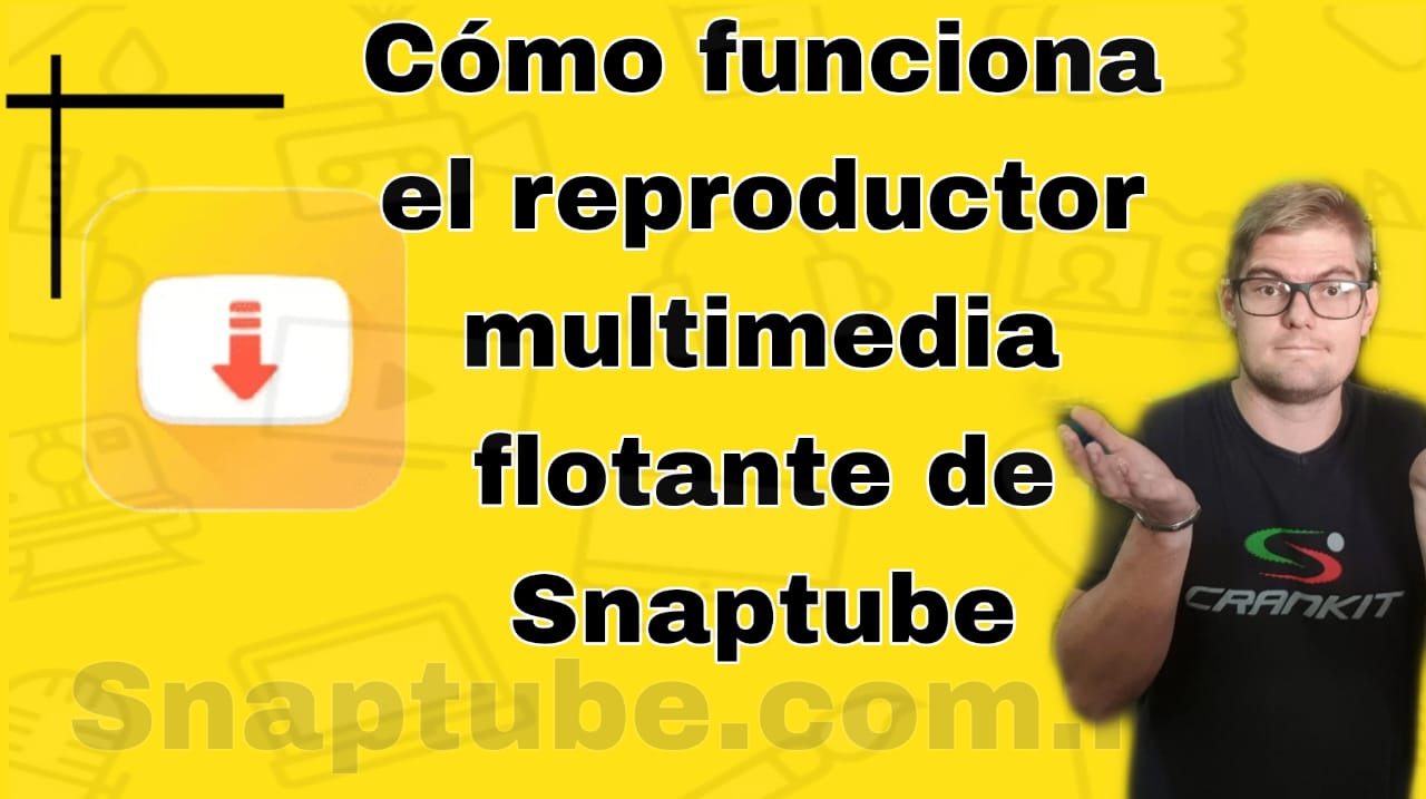 Cómo funciona el reproductor multimedia flotante de Snaptube